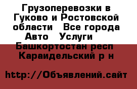 Грузоперевозки в Гуково и Ростовской области - Все города Авто » Услуги   . Башкортостан респ.,Караидельский р-н